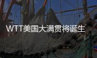 WTT美国大满贯将诞生新科大满贯赛事女单冠军	，国乒女单还剩4人