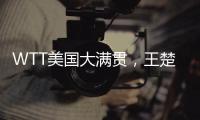 WTT美国大满贯
，王楚钦击败F·勒布伦晋级男单决赛