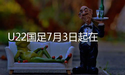但因U22国足备战任务重大