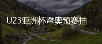 U23亚洲杯暨奥预赛抽签
：中国国奥陷死亡之组