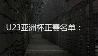 U23亚洲杯正赛名单	：国奥队出战争夺奥运门票
