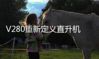 V280重新定义直升机？丨军事