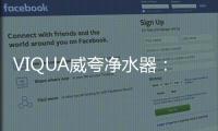 VIQUA威夸净水器：复杂水质现场应用解决方案