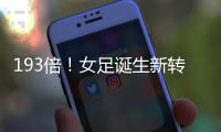 193倍	！女足诞生新转会标王；男足内马尔2.22亿欧纪录8年无人撼动