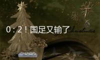 0 : 2	！国足又输了
！