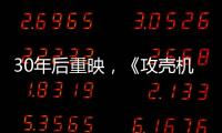30年后重映，《攻壳机动队》过时了吗？