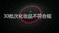 30批次化妆品不符合规定，国家药监局发布通告