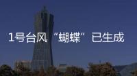 1号台风“蝴蝶”已生成！预测路径、登陆地点、对广东的影响→