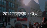 2014亚冠赛程：恒大鲁能背靠背抗韩 国安或战亚军