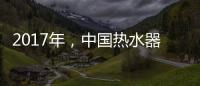 2017年，中国热水器十大品牌如何赢定市场?