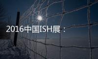 2016中国ISH展�：菲斯顿以态度取胜