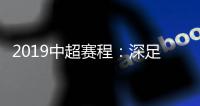 2019中超赛程：深足承办开幕式 开球时间待定