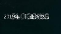 2019年
，门业新锐品牌发展空间大