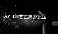 2019年的古典家具企业开放思维 走向世界