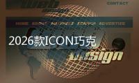 2026款ICON巧克力上市 限时心动价7.98