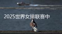 2025世界女排联赛中国队大名单：年轻球员为主�，龚翔宇领衔