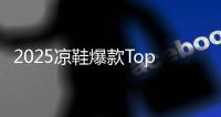 2025凉鞋爆款Top10	�！第1双明星同款，第3双巨显腿长！