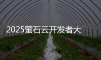 2025萤石云开发者大会	：掀起物联领域AI变革