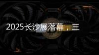 2025长沙展落幕，三一展现全产业链硬实力！