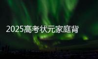 2025高考状元家庭背景曝光
，网友	：15岁前做好这件事	，孩子受益一生