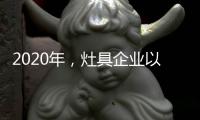 2020年，灶具企业以平常心态赢取市场