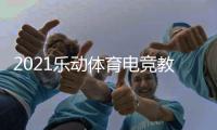 2021乐动体育电竞教学打破固有印象，与传统体育完美相遇