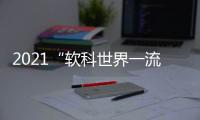2021“软科世界一流学科排名”发布 内地高校12个学科成为全球冠军