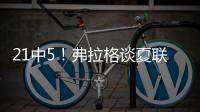 21中5！弗拉格谈夏联首秀

：可能是生涯最差表现之一 但赢球才重要
