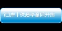 i口岸丨珠澳学童同升国旗共唱国歌，边检民警当“导师”，超酷
！